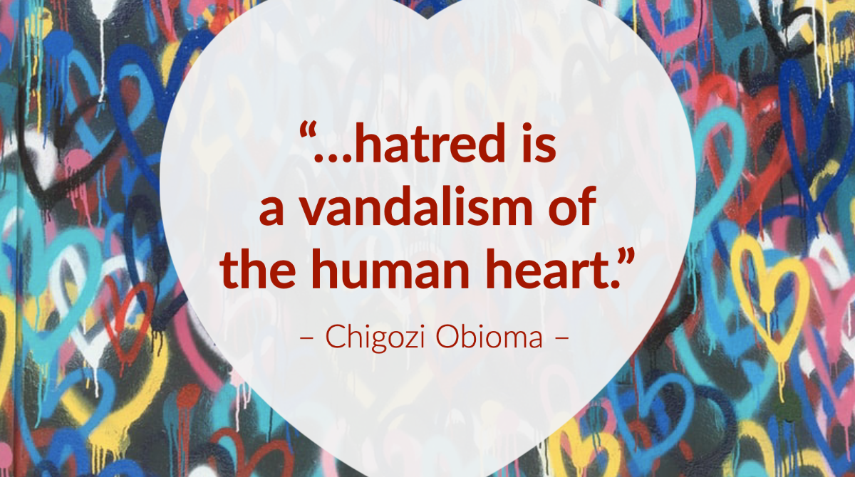 …hatred is a vandalism of the human heart